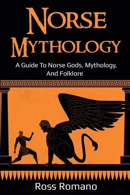 Norvég mitológia: A Guide to Norse Gods, Mythology, and Folklore (Útmutató az északi istenekhez, mitológiához és néphagyományhoz) - Norse Mythology: A Guide to Norse Gods, Mythology, and Folklore