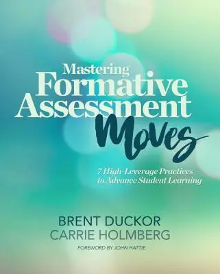 A formatív értékelési mozdulatok elsajátítása: 7 nagy hatású gyakorlat a tanulói tanulás előmozdítására - Mastering Formative Assessment Moves: 7 High-Leverage Practices to Advance Student Learning