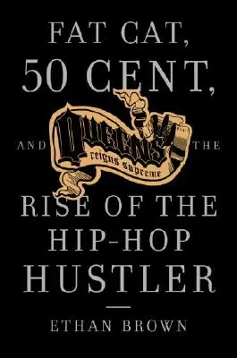 Queens Reigns Supreme: Fat Cat, 50 Cent és a hip-hop szélhámosok felemelkedése - Queens Reigns Supreme: Fat Cat, 50 Cent, and the Rise of the Hip Hop Hustler