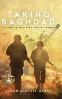 Bagdad bevétele: Győzelem Irakban az amerikai tengerészgyalogsággal - Taking Baghdad: Victory in Iraq With the US Marines