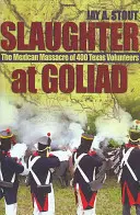 Mészárlás Goliadnál: A 400 texasi önkéntes mexikói mészárlása - Slaughter at Goliad: The Mexican Massacre of 400 Texas Volunteers