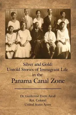 Ezüst és arany: Elmondatlan történetek a bevándorlók életéről a Panama-csatorna övezetében - Silver and Gold: Untold Stories of Immigrant Life in the Panama Canal Zone