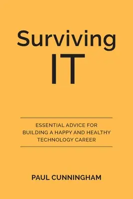 Surviving IT: Alapvető tanácsok egy boldog és egészséges technológiai karrier felépítéséhez - Surviving IT: Essential Advice for Building a Happy and Healthy Technology Career