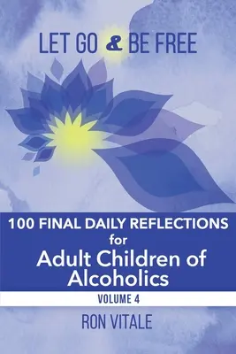 Engedj el és légy szabad: 100 utolsó napi elmélkedés az alkoholisták felnőtt gyermekei számára - Let Go and Be Free: 100 Final Daily Reflections for Adult Children of Alcoholics