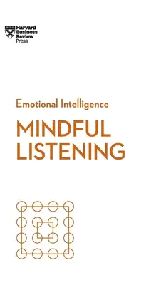 Mindful Listening (HBR érzelmi intelligencia sorozat) - Mindful Listening (HBR Emotional Intelligence Series)