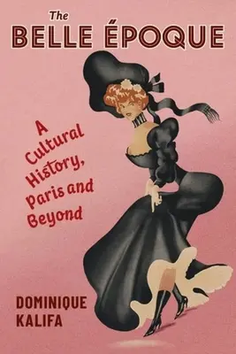 A Belle poque: A Cultural History, Paris and Beyond - The Belle poque: A Cultural History, Paris and Beyond