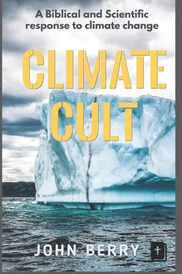 Klimatický kult: Biblická a vědecká odpověď na změnu klimatu - Climate Cult: A Biblical & scientific response to climate change
