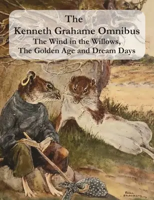 A Kenneth Grahame Omnibusz: The Wind in the Willows, The Golden Age and Dream Days (including The Reluctant Dragon