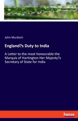 Anglia kötelessége Indiával szemben: Levél a legméltóságosabb Hartington márkinak, Őfelsége indiai államtitkárának - England's Duty to India: A Letter to the most honourable the Marquis of Hartington Her Majesty's Secretary of State for India