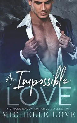 Egy lehetetlen szerelem: A Single Daddy Romance Collection - An Impossible Love: A Single Daddy Romance Collection