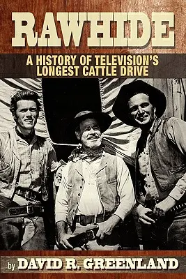 Rawhide A televízió leghosszabb marhahajtásának története - Rawhide a History of Television's Longest Cattle Drive