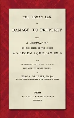 A vagyoni károk római joga (1886): A Digest Ad Legem Aquiliam (IX. 2) címének kommentárja, bevezetéssel a tanulmányozáshoz. - The Roman Law of Damage to Property (1886): Being a Commentary on the Title of the Digest Ad Legem Aquiliam (IX. 2) with an Introduction to the Study