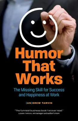 Humor, ami működik: A hiányzó készség a sikerhez és a boldogsághoz a munkahelyen - Humor That Works: The Missing Skill for Success and Happiness at Work