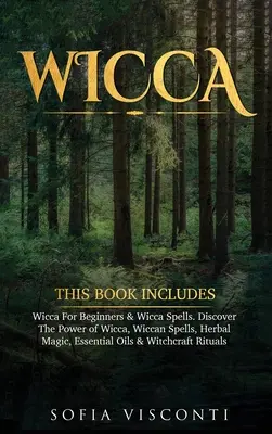 Wicca: Ez a könyv tartalmazza: Wicca kezdőknek & Wicca varázslatok. Fedezze fel a wicca erejét, a wicca varázslatokat, a gyógynövénymágiát, az Esse - Wicca: This Book Includes: Wicca For Beginners & Wicca Spells. Discover The Power of Wicca, Wiccan Spells, Herbal Magic, Esse