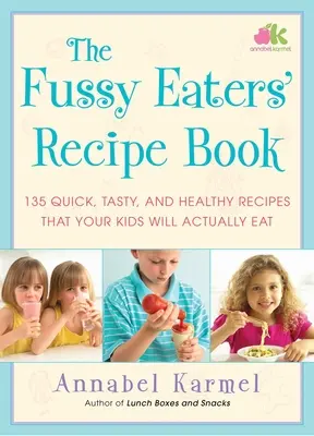 A kényes evők receptkönyve: 135 gyors, ízletes és egészséges recept, amit a gyerekek tényleg megesznek. - The Fussy Eaters' Recipe Book: 135 Quick, Tasty, and Healthy Recipes That Your Kids Will Actually Eat