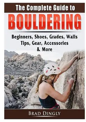 A teljes útmutató a boulderezéshez: Kezdők, cipők, fokozatok, falak, tippek, felszerelés, kiegészítők és még sok minden más. - The Complete Guide to Bouldering: Beginners, Shoes, Grades, Walls, Tips, Gear, Accessories, & More