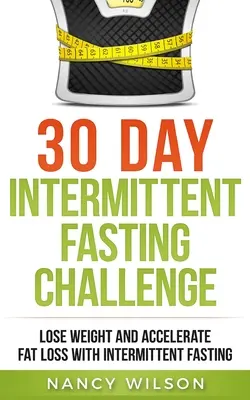 30 napos időszakos böjt kihívás: Fogyás és gyorsabb zsírégetés időszakos böjtöléssel - 30 Day Intermittent Fasting Challenge: Lose Weight and Accelerate Fat Loss with Intermittent Fasting