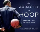 A kosárlabda merészsége: Basketball and the Age of Obama - The Audacity of Hoop: Basketball and the Age of Obama