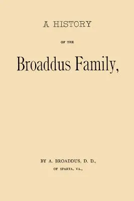 A Broaddus család története: A család ősatyjának az Egyesült Államokban való letelepedésétől kezdve egészen az 1888-as évig. - A History of the Broaddus Family: From the Time of the Settlement of the Progenitor of the Family in the United States down to the year 1888