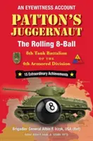 Patton's Juggernaut: A 4. páncéloshadosztály 8. harckocsizászlóaljának guruló 8-as golyó ütege - Patton's Juggernaut: The Rolling 8-Ball 8th Tank Battalion of the 4th Armored Division