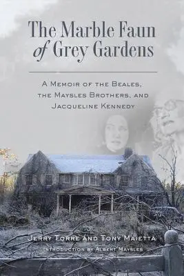 A szürke kertek márványfaunja: Emlékirat a Beales családról, a Maysles testvérekről és Jacqueline Kennedyről - The Marble Faun of Grey Gardens: A Memoir of the Beales, the Maysles Brothers, and Jacqueline Kennedy