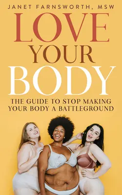 Szeresd a tested: Útmutató ahhoz, hogy a tested ne legyen többé csatatér - Love Your Body: The Guide to Stop Making Your Body a Battleground