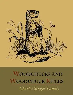 Dřevorubci a dřevorubecké pušky [ilustrované vydání]. - Woodchucks and Woodchuck Rifles [Illustrated Edition]