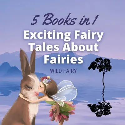 Izgalmas mesék a tündérekről: 5 könyv 1 könyvben - Exciting Fairy Tales About Fairies: 5 Books in 1