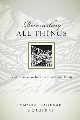 Minden dolgok összeegyeztetése: Keresztény jövőkép az igazságosságról, a békéről és a gyógyulásról - Reconciling All Things: A Christian Vision for Justice, Peace and Healing