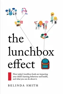 Az uzsonnásdoboz-hatás: Hogyan hatnak a mai uzsonnásdobozos ételek gyermeke tanulására, viselkedésére és egészségére, és mit tehet ellene. - The Lunchbox Effect: How today's lunchbox foods are impacting your child's learning, behaviour and health, and what you can do about it.