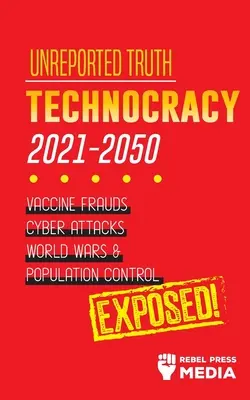 Nem jelentett igazság: Technokrácia 2021-2050: Vakcinacsalások, kibertámadások, világháborúk & népességszabályozás; Leleplezve! - Unreported Truth: Technocracy 2021-2050: Vaccine Frauds, Cyber Attacks, World Wars & Population Control; Exposed!