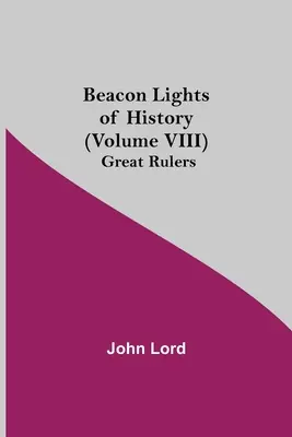 A történelem világítótornyai (VIII. kötet): Nagy uralkodók - Beacon Lights of History (Volume VIII): Great Rulers