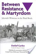 Ellenállás és mártíromság között: Jehova tanúi a Harmadik Birodalomban - Between Resistance and Martyrdom: Jehovah's Witnesses in the Third Reich