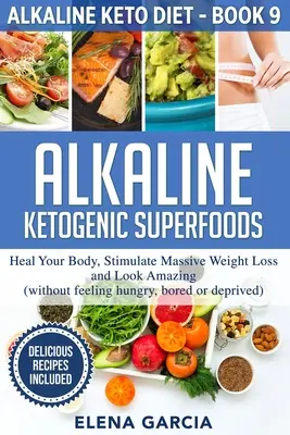 Lúgos ketogén szuperélelmiszerek: Gyógyítsd meg a tested, serkentsd a masszív fogyást és nézz ki csodálatosnak - Alkaline Ketogenic Superfoods: Heal Your Body, Stimulate Massive Weight Loss and Look Amazing