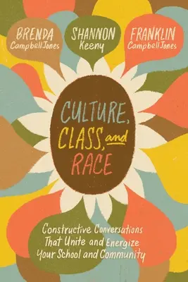 Kultúra, osztály és faj: Konstruktív beszélgetések, amelyek egyesítik és energizálják az iskolát és a közösséget - Culture, Class, and Race: Constructive Conversations That Unite and Energize Your School and Community