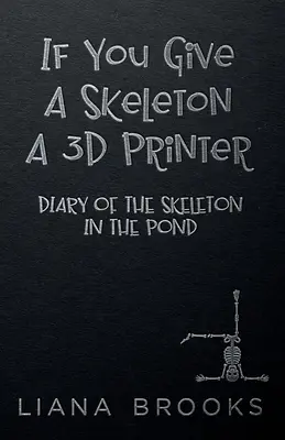 Ha egy csontváznak 3D nyomtatót adsz: A csontváz naplója a tóban - If You Give A Skeleton A 3D Printer: Diary Of The Skeleton In The Pond