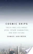 Kozmikus hajók: Igazság és hazugság az UFO-król, más emberiségekről és a jövőnkről - Cosmic Ships: Truth and Lies about UFOs, Other Humanities, and Our Future