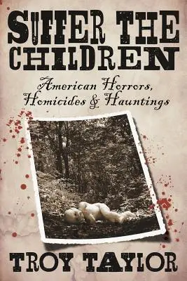 Suffer the Children: Amerikai borzalmak, gyilkosságok és kísértetek - Suffer the Children: American Horrors, Homicides and Hauntings