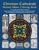 Keresztény katedrálisok festett üveg színezőkönyv: Rózsaablakok, gótikus és virágminták a közép-európai régióból - Christian Cathedrals Stained Glass Coloring Book: For Adults and Children including Bible Themes, Rose Windows, Gothic and Floral Designs from the Med