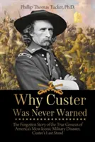 Miért nem figyelmeztették Custert: Amerika legikonikusabb katonai katasztrófájának, Custer utolsó harcának elfeledett története - Why Custer Was Never Warned: The Forgotten Story of the True Genesis of America's Most Iconic Military Disaster, Custer's Last Stand