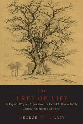 Az élet fája: A fizikai regeneráció feltárása a testi, kémiai és szellemi működés hármas síkján - The Tree of Life: An Expose of Physical Regenesis on the Three-Fold Plane of Bodily, Chemical and Spiritual Operation