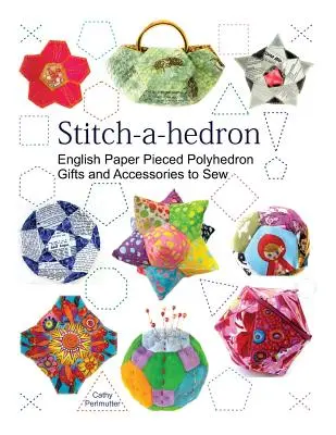 Stitch-a-hedron!: Angol papírdarabos ajándékok és kiegészítők varrására - Stitch-a-hedron!: English Paper Pieced Gifts and Accessories to Sew