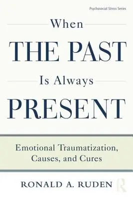 Amikor a múlt mindig jelen van: Érzelmi traumatizáció, okok és gyógymódok - When the Past Is Always Present: Emotional Traumatization, Causes, and Cures