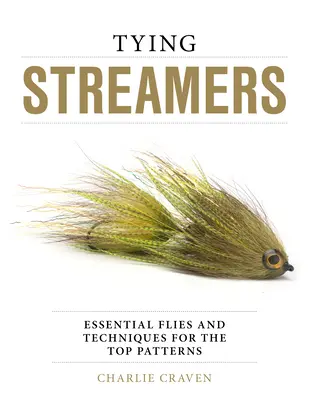 Vázání streamerů: Vázání mušek: základní mušky a techniky pro nejlepší vzory - Tying Streamers: Essential Flies and Techniques for the Top Patterns