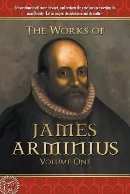 James Arminius művei: kötet: Arminius Arminius művei: Első kötet - The Works of James Arminius: Volume One