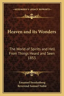 A mennyország és csodái: A szellemek és a pokol világa a hallott és látott dolgokból 1853 - Heaven and Its Wonders: The World of Spirits and Hell from Things Heard and Seen 1853