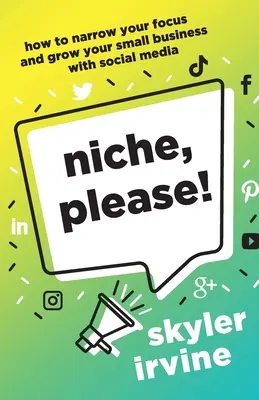 Niche, please! Hogyan szűkítsd le a fókuszt és növeld kisvállalkozásodat a közösségi médiával? - Niche, Please!: How to Narrow Your Focus and Grow Your Small Business with Social Media