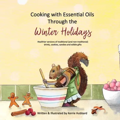 Főzés illóolajokkal a téli ünnepek alatt: A hagyományos (és nem hagyományos) italok, előételek, desszertek, édességek egészségesebb változatai - Cooking with Essential Oils Through the Winter Holidays: Healthier versions of traditional (and non-traditional) drinks, appetizers, desserts, candies