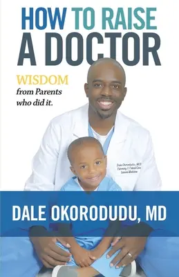 Hogyan neveljünk orvost? Bölcsesség olyan szülőktől, akik megcsinálták - How to Raise a Doctor: Wisdom From Parents Who Did It