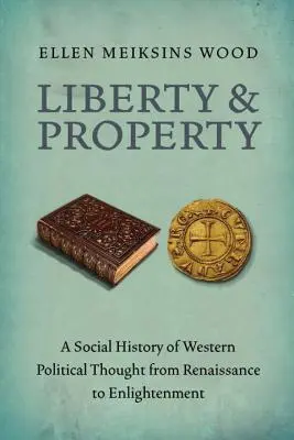 Szabadság és tulajdon: A nyugati politikai gondolkodás társadalomtörténete a reneszánsztól a felvilágosodásig - Liberty and Property: A Social History of Western Political Thought from the Renaissance to Enlightenment